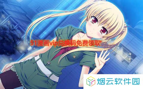 51漫画vip兑换码免费领取2022最新版-51漫画vip兑换码2022可重复使用